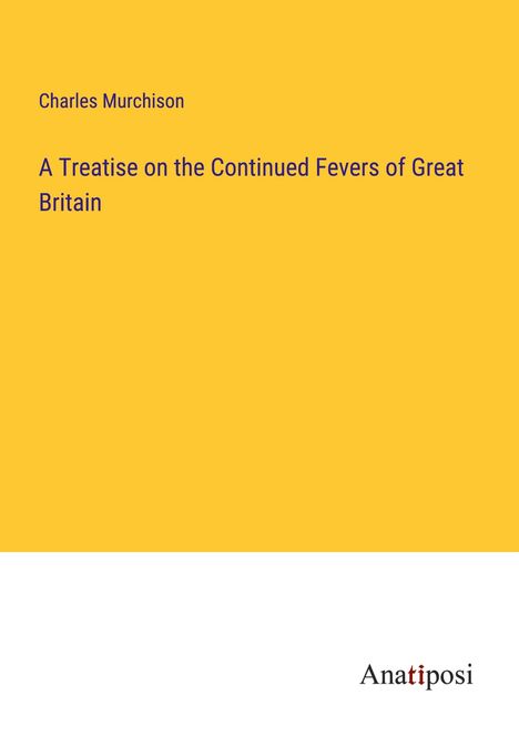 Charles Murchison: A Treatise on the Continued Fevers of Great Britain, Buch