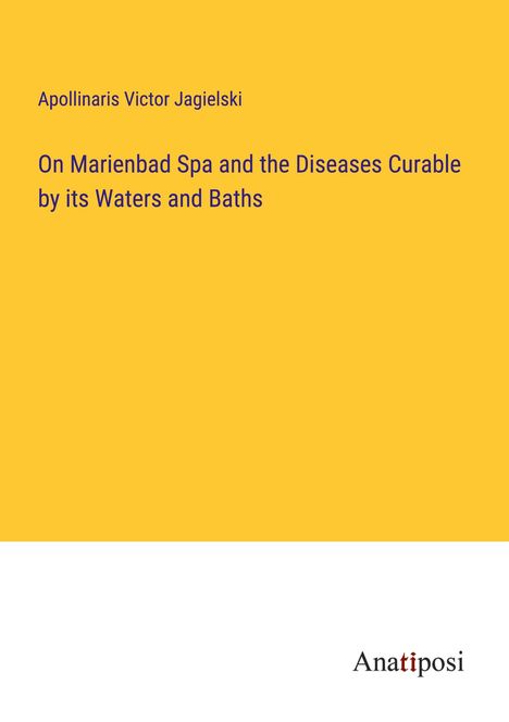 Apollinaris Victor Jagielski: On Marienbad Spa and the Diseases Curable by its Waters and Baths, Buch