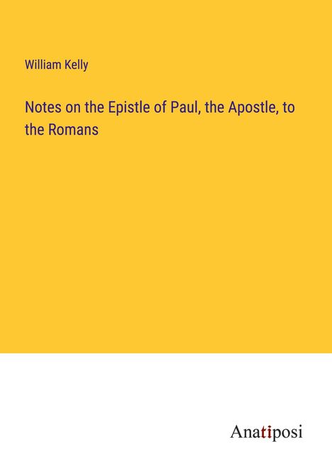 William Kelly: Notes on the Epistle of Paul, the Apostle, to the Romans, Buch