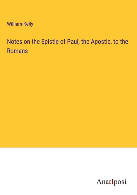 William Kelly: Notes on the Epistle of Paul, the Apostle, to the Romans, Buch