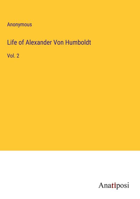 Anonymous: Life of Alexander Von Humboldt, Buch