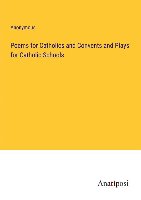 Anonymous: Poems for Catholics and Convents and Plays for Catholic Schools, Buch