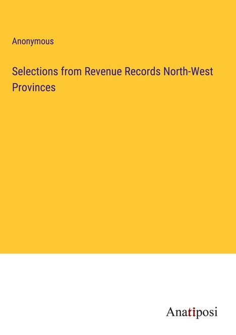 Anonymous: Selections from Revenue Records North-West Provinces, Buch