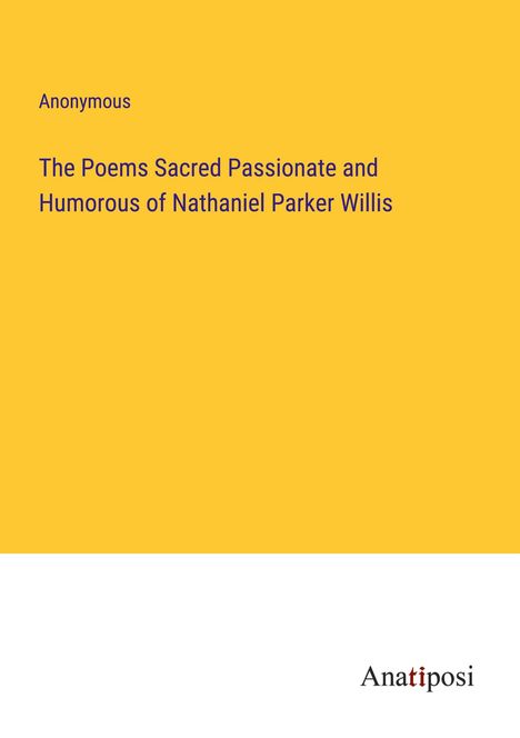 Anonymous: The Poems Sacred Passionate and Humorous of Nathaniel Parker Willis, Buch