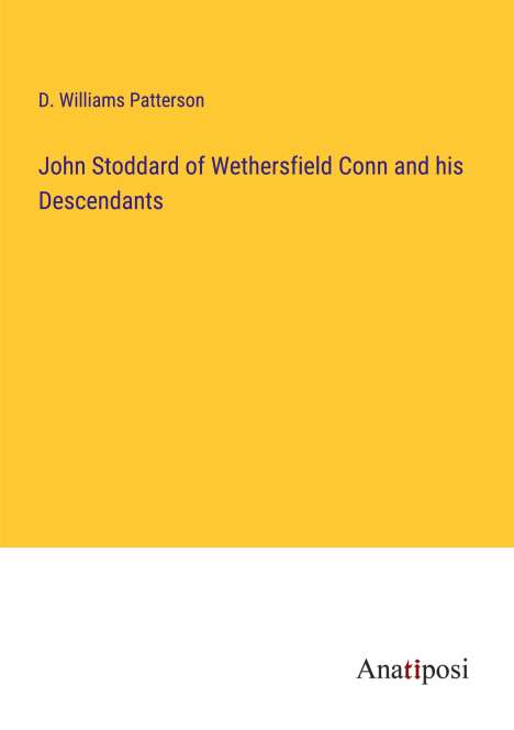 D. Williams Patterson: John Stoddard of Wethersfield Conn and his Descendants, Buch