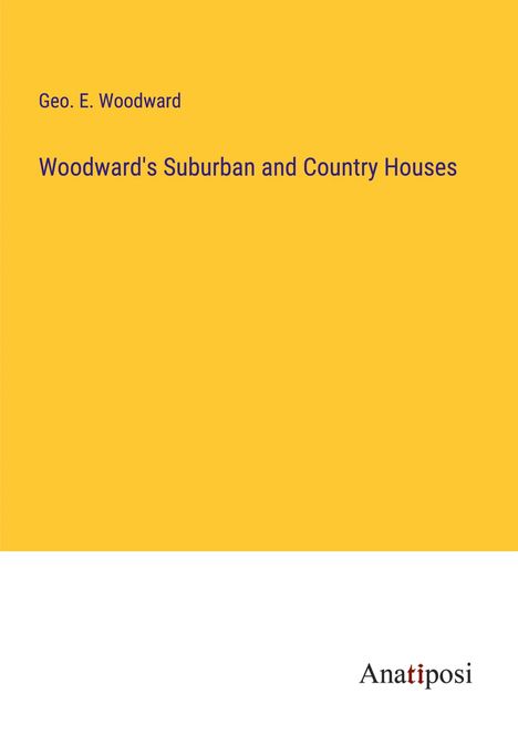 Geo. E. Woodward: Woodward's Suburban and Country Houses, Buch