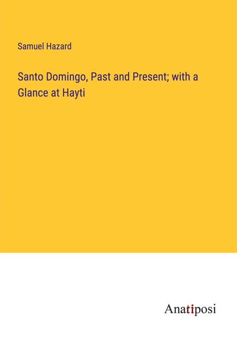 Samuel Hazard: Santo Domingo, Past and Present; with a Glance at Hayti, Buch