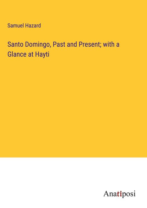 Samuel Hazard: Santo Domingo, Past and Present; with a Glance at Hayti, Buch