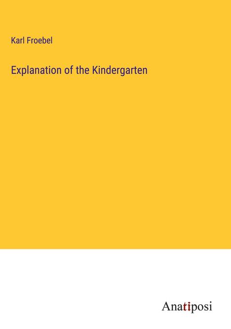 Karl Froebel: Explanation of the Kindergarten, Buch