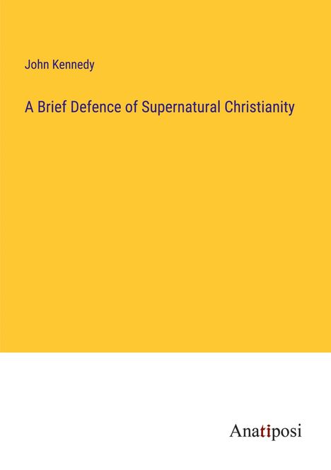 John Kennedy: A Brief Defence of Supernatural Christianity, Buch