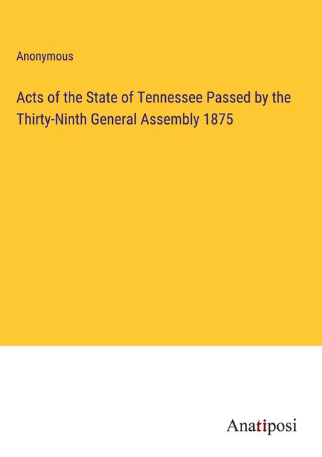 Anonymous: Acts of the State of Tennessee Passed by the Thirty-Ninth General Assembly 1875, Buch