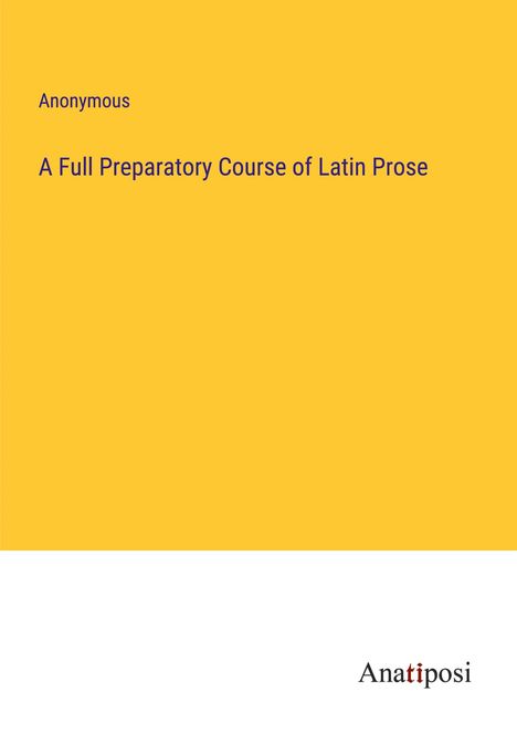 Anonymous: A Full Preparatory Course of Latin Prose, Buch