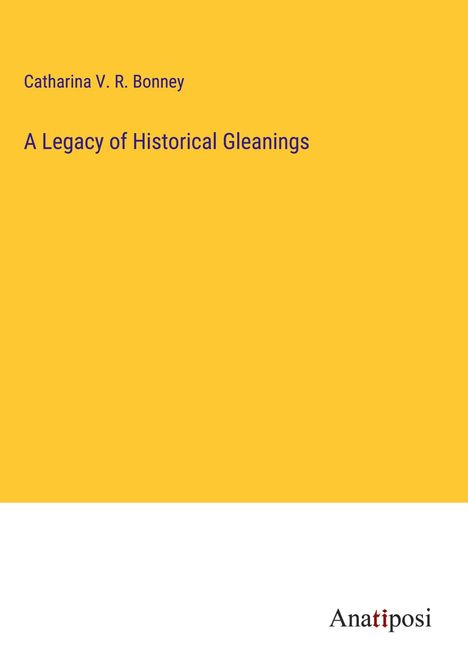 Catharina V. R. Bonney: A Legacy of Historical Gleanings, Buch