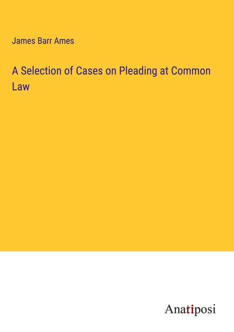 James Barr Ames: A Selection of Cases on Pleading at Common Law, Buch
