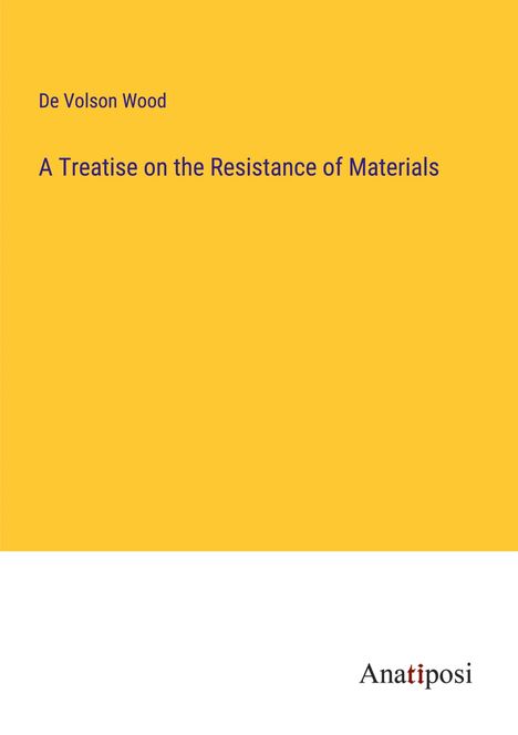 de Volson Wood: A Treatise on the Resistance of Materials, Buch