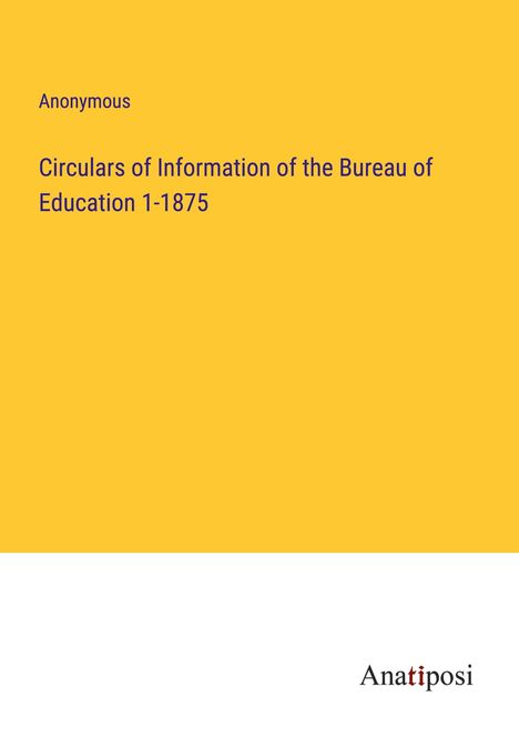 Anonymous: Circulars of Information of the Bureau of Education 1-1875, Buch