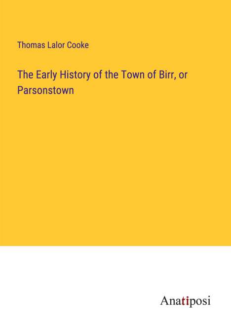 Thomas Lalor Cooke: The Early History of the Town of Birr, or Parsonstown, Buch