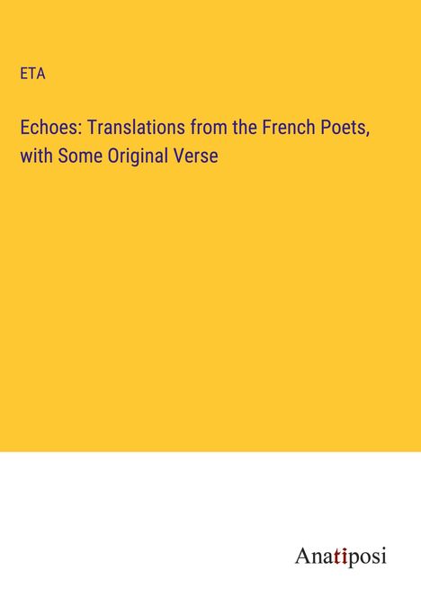Eta: Echoes: Translations from the French Poets, with Some Original Verse, Buch