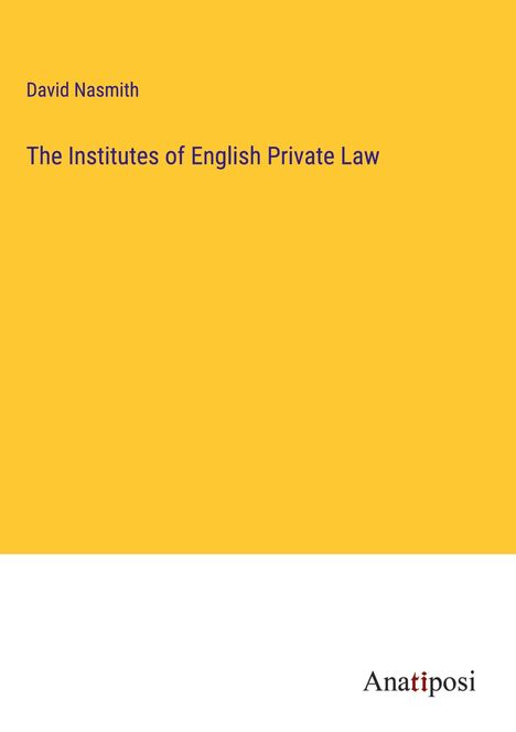 David Nasmith: The Institutes of English Private Law, Buch