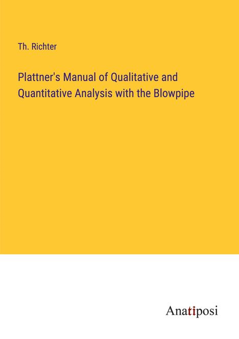 Th. Richter: Plattner's Manual of Qualitative and Quantitative Analysis with the Blowpipe, Buch