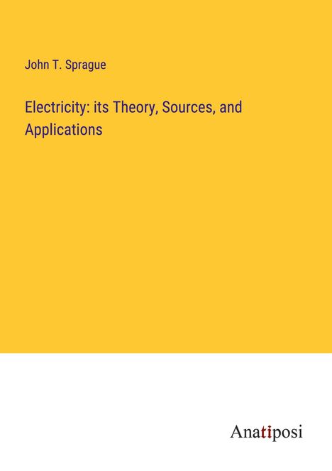 John T. Sprague: Electricity: its Theory, Sources, and Applications, Buch