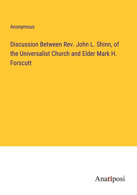 Anonymous: Discussion Between Rev. John L. Shinn, of the Universalist Church and Elder Mark H. Forscutt, Buch