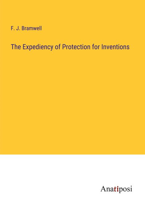 F. J. Bramwell: The Expediency of Protection for Inventions, Buch