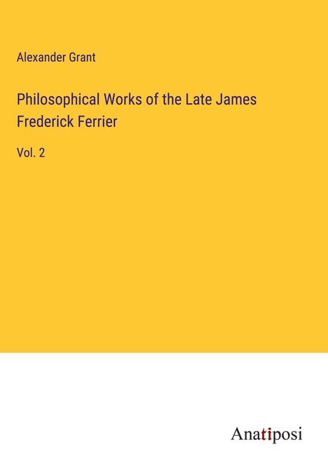 Alexander Grant: Philosophical Works of the Late James Frederick Ferrier, Buch