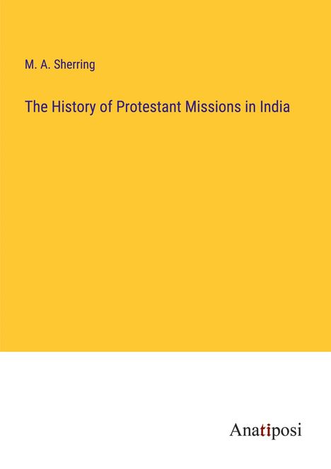 M. A. Sherring: The History of Protestant Missions in India, Buch