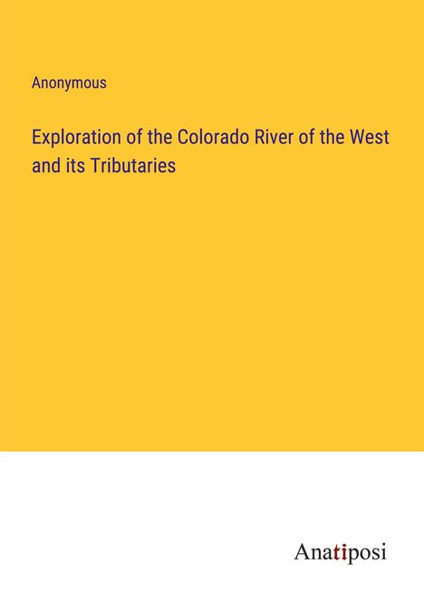 Anonymous: Exploration of the Colorado River of the West and its Tributaries, Buch