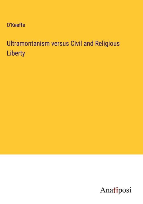 O'Keeffe: Ultramontanism versus Civil and Religious Liberty, Buch