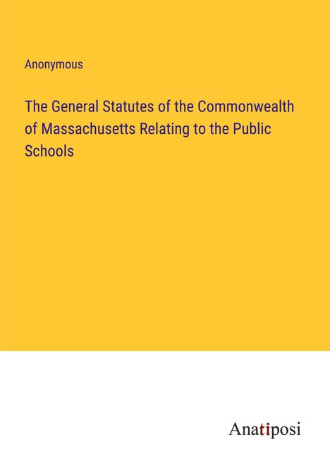 Anonymous: The General Statutes of the Commonwealth of Massachusetts Relating to the Public Schools, Buch