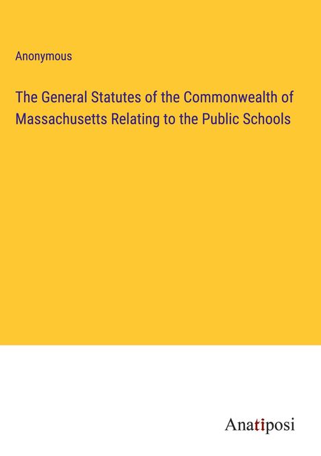 Anonymous: The General Statutes of the Commonwealth of Massachusetts Relating to the Public Schools, Buch