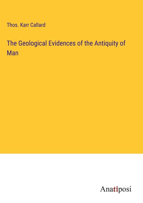 Thos. Karr Callard: The Geological Evidences of the Antiquity of Man, Buch