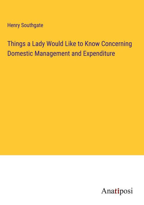 Henry Southgate: Things a Lady Would Like to Know Concerning Domestic Management and Expenditure, Buch