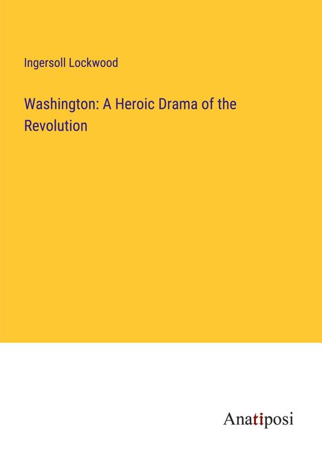 Ingersoll Lockwood: Washington: A Heroic Drama of the Revolution, Buch