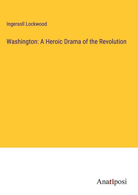 Ingersoll Lockwood: Washington: A Heroic Drama of the Revolution, Buch