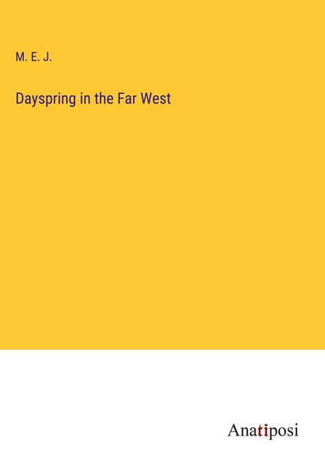 M. E. J.: Dayspring in the Far West, Buch