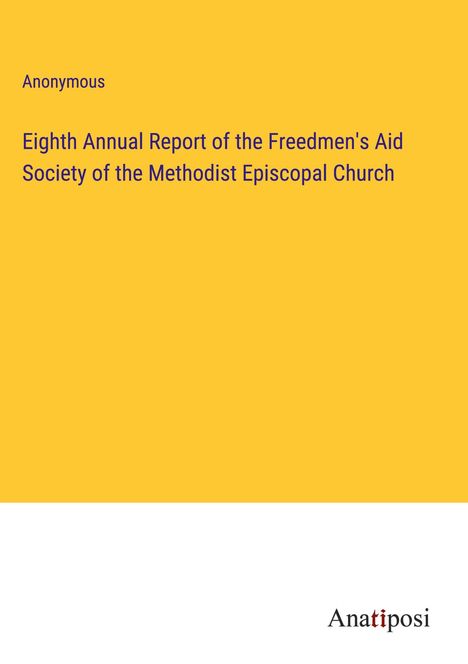 Anonymous: Eighth Annual Report of the Freedmen's Aid Society of the Methodist Episcopal Church, Buch