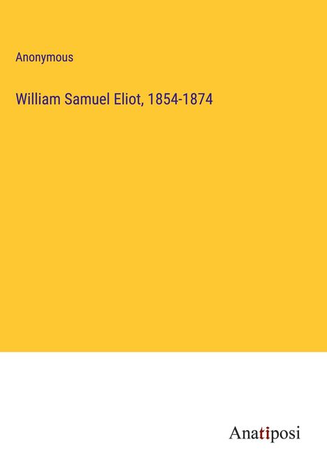 Anonymous: William Samuel Eliot, 1854-1874, Buch