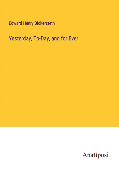 Edward Henry Bickersteth: Yesterday, To-Day, and for Ever, Buch