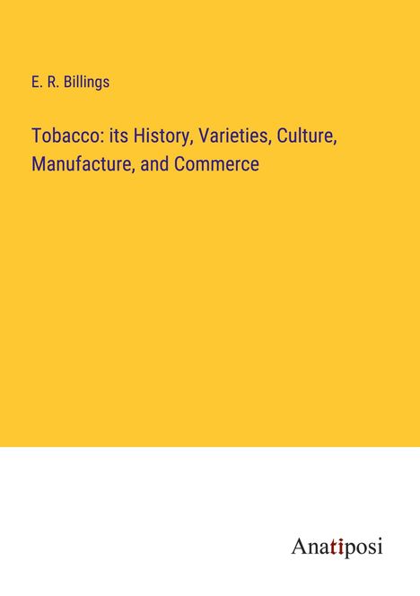 E. R. Billings: Tobacco: its History, Varieties, Culture, Manufacture, and Commerce, Buch