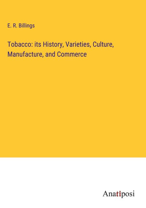E. R. Billings: Tobacco: its History, Varieties, Culture, Manufacture, and Commerce, Buch