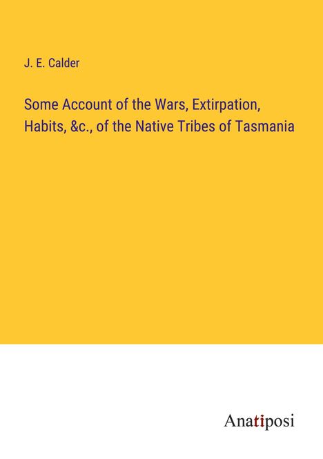 J. E. Calder: Some Account of the Wars, Extirpation, Habits, &c., of the Native Tribes of Tasmania, Buch