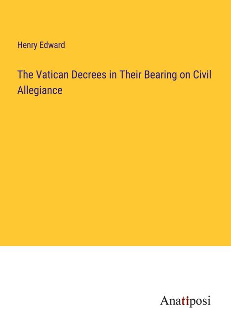 Henry Edward: The Vatican Decrees in Their Bearing on Civil Allegiance, Buch