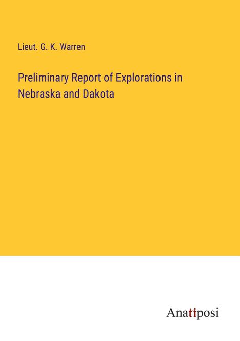 Lieut. G. K. Warren: Preliminary Report of Explorations in Nebraska and Dakota, Buch