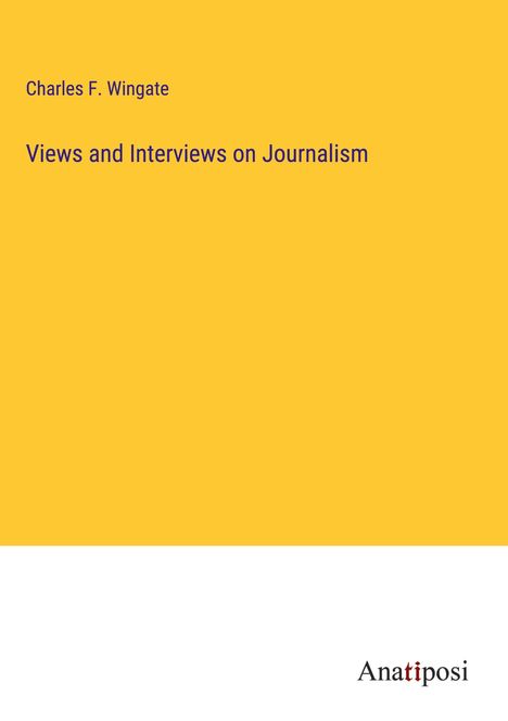 Charles F. Wingate: Views and Interviews on Journalism, Buch