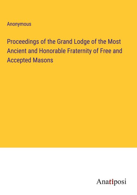 Anonymous: Proceedings of the Grand Lodge of the Most Ancient and Honorable Fraternity of Free and Accepted Masons, Buch