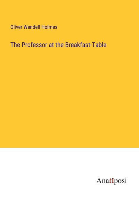 Oliver Wendell Holmes: The Professor at the Breakfast-Table, Buch