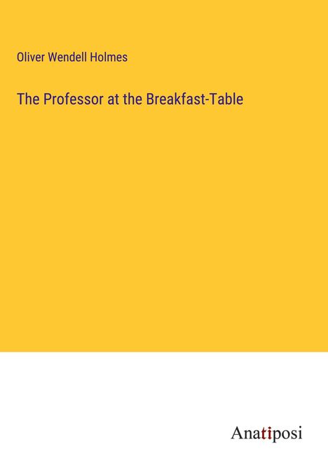 Oliver Wendell Holmes: The Professor at the Breakfast-Table, Buch
